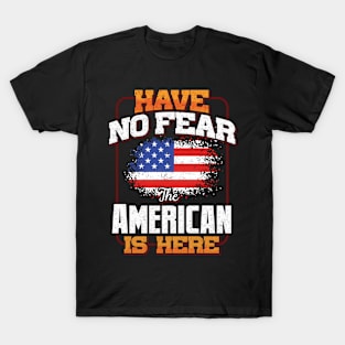 American Flag  Have No Fear The American Is Here - Gift for American From USA T-Shirt